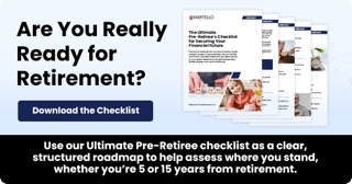 Click to download and use our Pre-Retiree checklist as a clear, structured roadmap to help assess where you stand, wether you're 5 or 15 years from retirement.